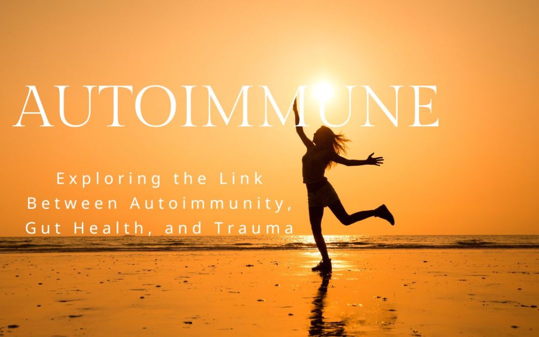 Exploring the Link Between Autoimmunity, Gut Health, and Trauma