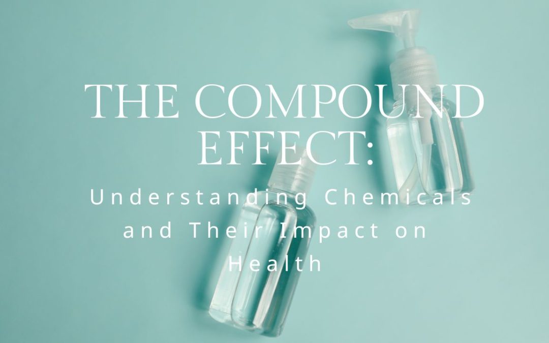 The Compound Effect: Understanding Chemicals and Their Impact on Health